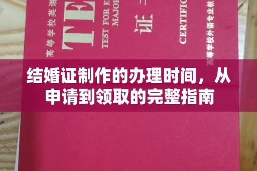 武鸣结婚证制作的办理时间，从申请到领取的完整指南